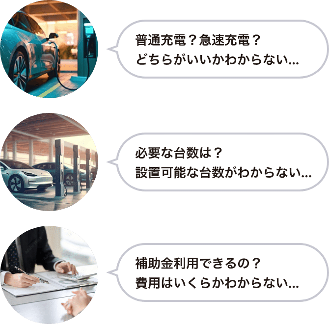 普通充電？急速充電？どちらがいいかわからない…　必要な台数は？設置可能な台数がわからない…　補助金利用できるの？費用はいくらかわからない…